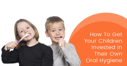 How To Get Your Children Invested In Their Own Oral Hygiene