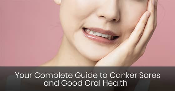 Your Complete Guide to Canker Sores and Good Oral Health