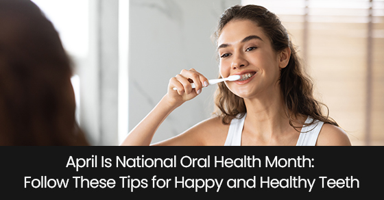 April is national oral health month: Follow these tips for happy and healthy teeth