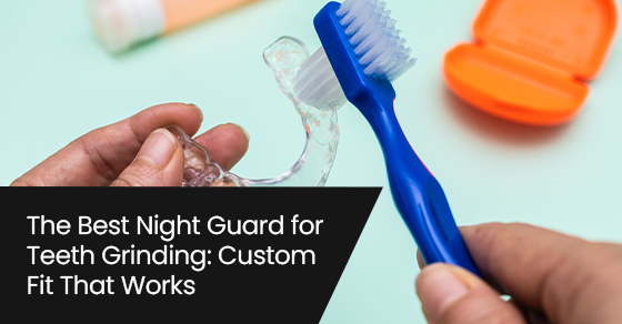The Best Night Guard for Teeth Grinding: Custom Fit That Works